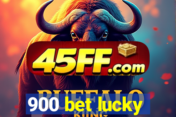900 bet lucky